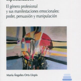 Emoción en los textos especializados. El género profesional y sus manifestaciones emocionales: poder, persuasión y manipulación