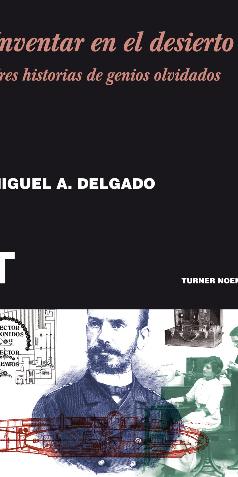 Inventar en el desierto Historia de tres genios olvidados
