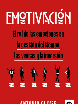 Emotivación. El rol de las emociones en la gestión del tiempo, las ventas y la inversión