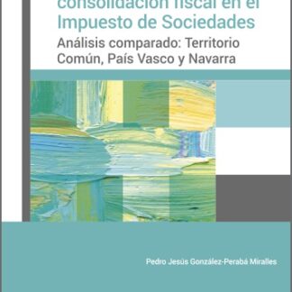 El régimen de consolidación fiscal en el Impuesto de Sociedades. Análisis comparado: Territorio Común, País Vasco y Navarra