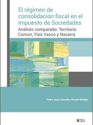 El régimen de consolidación fiscal en el Impuesto de Sociedades. Análisis comparado: Territorio Común, País Vasco y Navarra