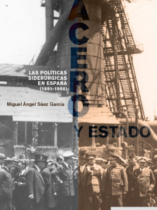 Acero y estado. Las políticas siderúrgicas en España (1891-1998)