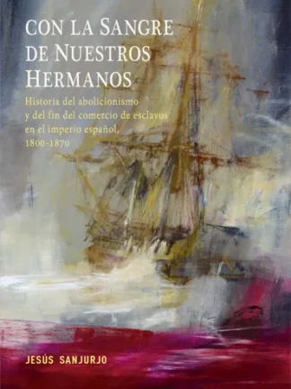 PDF Con la sangre de nuestros hermanos. Historia del abolicionismo y del fin del comercio de esclavos en el imperio español, 1800-1870