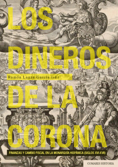 Dineros de la Corona. Finanzas y cambio fiscal en la Monarquía Hispánica (siglos XVI-XVII)