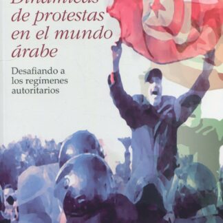 Dinámicas de protestas en el mundo árabe. Desafiando los regímenes autoritarios