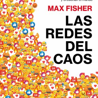 Las redes del caos La historia secreta de cómo las redes sociales empobrecen la mente y erosionan el  mundo
