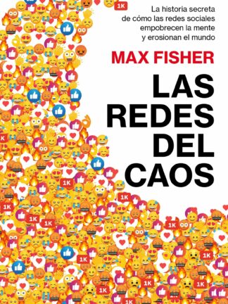 Las redes del caos La historia secreta de cómo las redes sociales empobrecen la mente y erosionan el  mundo