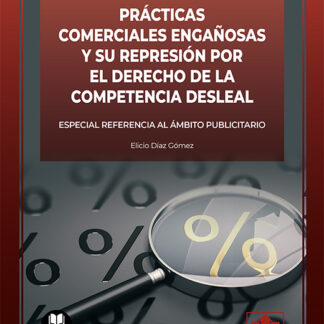 Prácticas comerciales engañosas y su represión por el derecho de la competencia desleal. Especial referencia al ámbito publicitario
