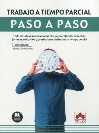 Trabajo a tiempo parcial. Paso a paso. Todas las claves relacionadas con la contratación, derechos, jornada, cotización y prestaciones del trabajo a tiempo parcial