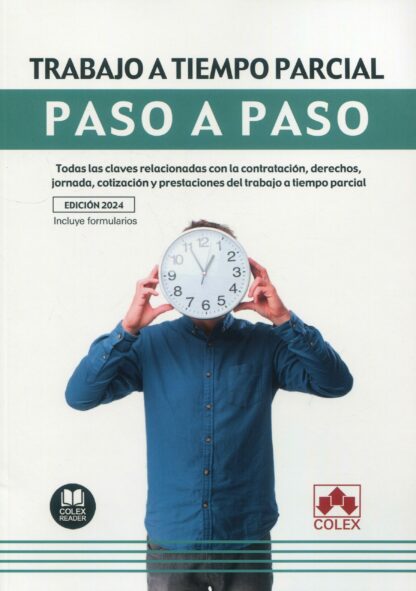 Trabajo a tiempo parcial. Paso a paso. Todas las claves relacionadas con la contratación, derechos, jornada, cotización y prestaciones del trabajo a tiempo parcial