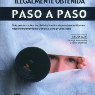 Prueba ilegalmente obtenida. Paso a paso 2024. Guía práctica sobre los distintos medios de prueba admitidos en nuestro ordenamiento y análisis de la prueba ilícita