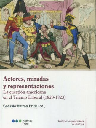 Actores, miradas y representaciones. La cuestión americana en el Trienio Libreral (1820-1823)