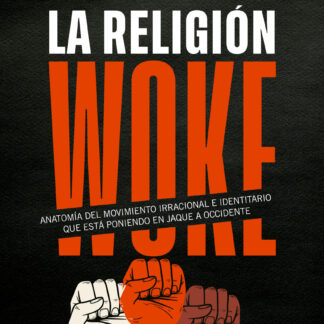 La religión Woke. Anatomía del movimiento irracional e identitario que está poniendo en jaque a Occidente