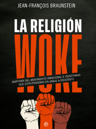 La religión Woke. Anatomía del movimiento irracional e identitario que está poniendo en jaque a Occidente
