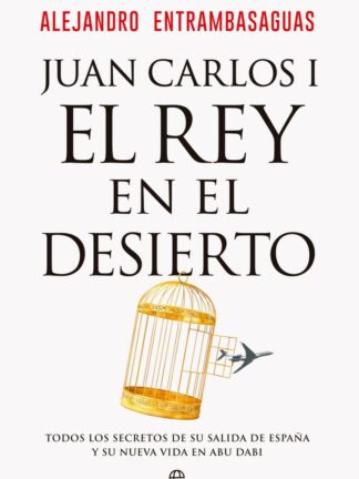 Juan Carlos I, el rey en el desierto. Todos los secretos de su salida de España y su vida en Abu Dabi