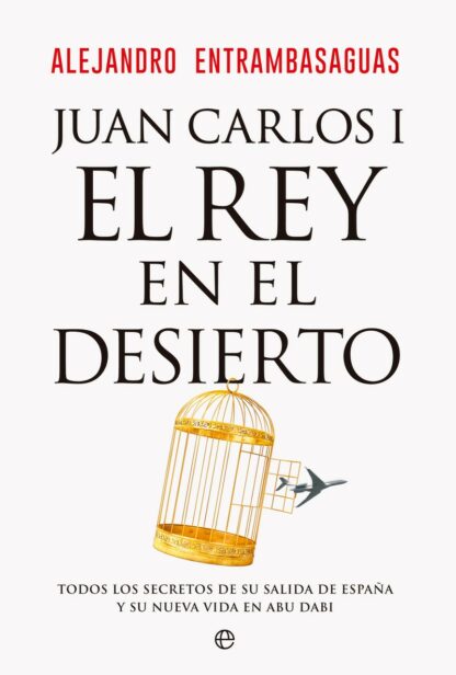 Juan Carlos I, el rey en el desierto. Todos los secretos de su salida de España y su vida en Abu Dabi