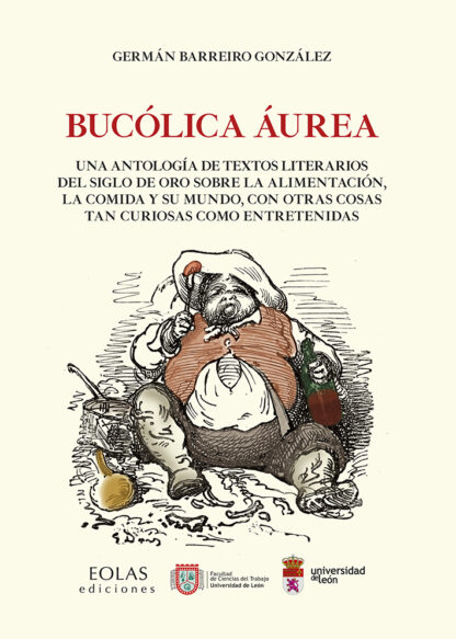 Bucólica Áurea. Una antología de textos literarios del siglo de oro sobre la alimentación, la comida y su mundo, con otras cosas tan curiosas como entretenidas