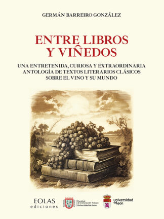 Entre libros y viñedos Una entretenida, curiosa y extraordinaria antología de textos literarios clásicos sobre el vino y su mundo