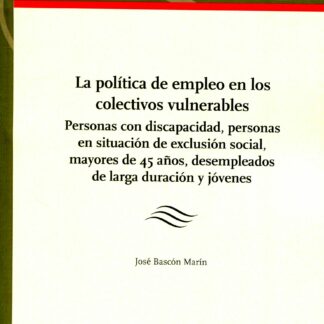 Política de empleo en los colectivos vulnerables. Personas con discapacidad, personas en situación de exclusión social, mayores de 45 años, desempleados de larga duración y jóvenes