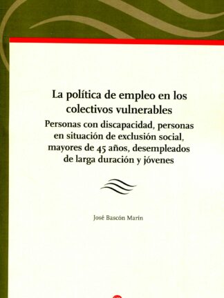 Política de empleo en los colectivos vulnerables. Personas con discapacidad, personas en situación de exclusión social, mayores de 45 años, desempleados de larga duración y jóvenes
