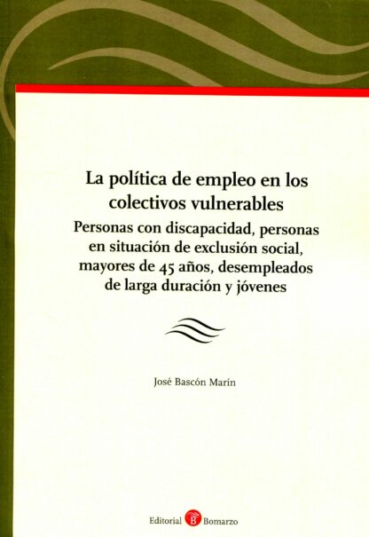 Política de empleo en los colectivos vulnerables. Personas con discapacidad, personas en situación de exclusión social, mayores de 45 años, desempleados de larga duración y jóvenes