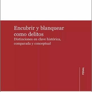 Encubrir y blanquear como delitos. Distinciones en clave histórica, comparada y conceptual
