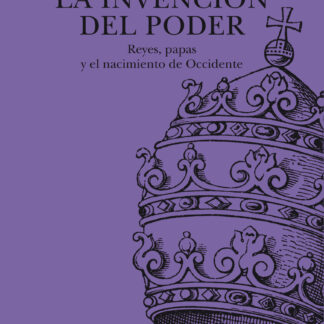La invención del poder Reyes, papas y el nacimiento de Occidente