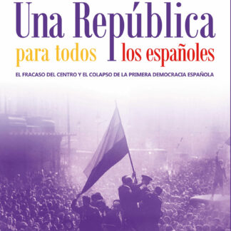 Una República para todos los españoles. El fracaso del centro y el colapso de la primera democracia española