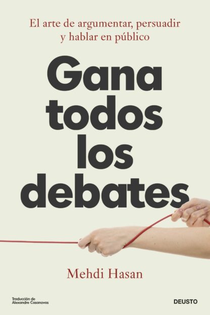 Gana todos los debates El arte de argumentar, persuadir y hablar en público