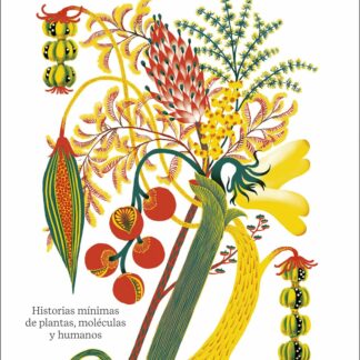 Los secretos de flora Historias mínimas de plantas, moléculas y humanos
