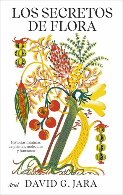 Los secretos de flora Historias mínimas de plantas, moléculas y humanos