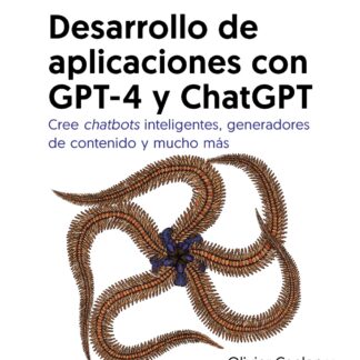 Desarrollo de aplicaciones con GPT-4 y ChatGPT Cree chatbots inteligentes, generadores de contenido y mucho más