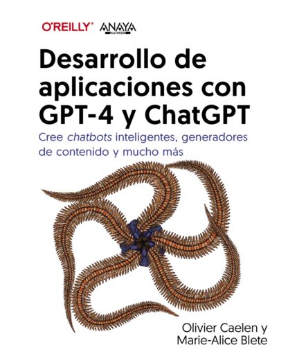 Desarrollo de aplicaciones con GPT-4 y ChatGPT Cree chatbots inteligentes, generadores de contenido y mucho más