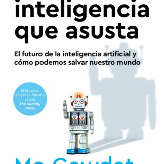 La inteligencia que asusta El futuro de la inteligencia artificial y cómo podemos salvar nuestro mundo