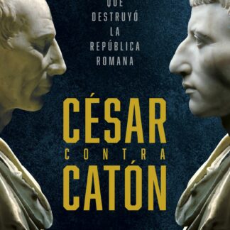 César contra Catón La rivalidad que destruyó la República romana