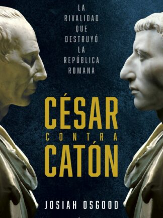 César contra Catón La rivalidad que destruyó la República romana