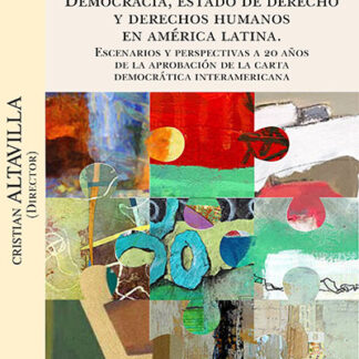 Democracia , estado de derecho y derechos humanos en América Latina. Escenarios y perspectivas a 20 años de la aprobación de la carta democrática interamericana.