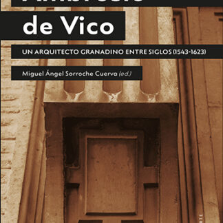 Ambrosio de Vico. Un arquitecto granadino entre siglos (1543-1623)