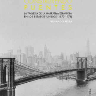 Construyendo puentes. La travesía de la narrativa española en los Estados Unidos (1870-1975)