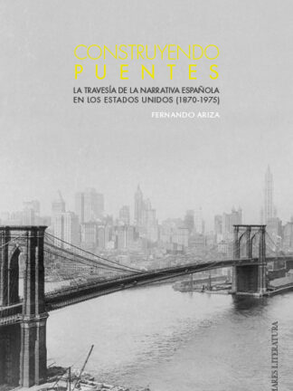 Construyendo puentes. La travesía de la narrativa española en los Estados Unidos (1870-1975)