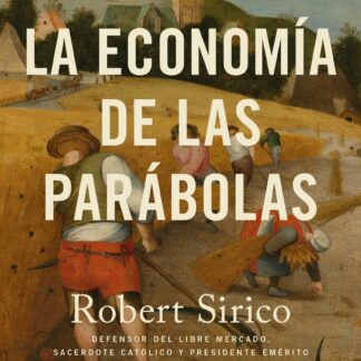 La economía de las parábolas. Sabiduría económica atemporal inspirada en las parábolas del Nuevo Testamento