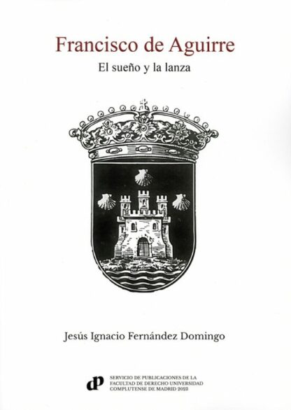 Francisco de Aguirre. El sueño y la lanza