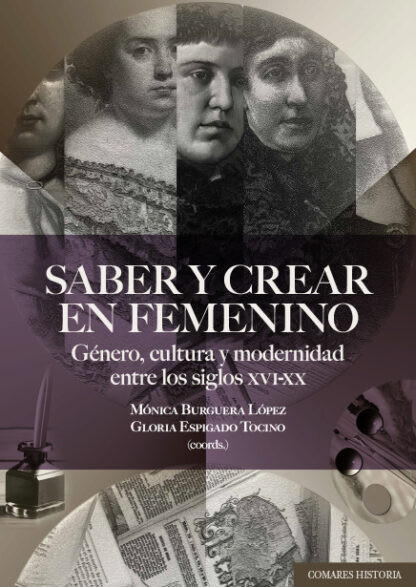 Saber y crear en femenino. Género, cultura y modernidad entre los siglos XVI-XX