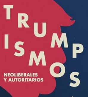 Trumpismos Neoliberales y Autoritarios. Radiografía de la derecha radical