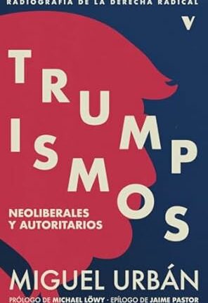 Trumpismos Neoliberales y Autoritarios. Radiografía de la derecha radical
