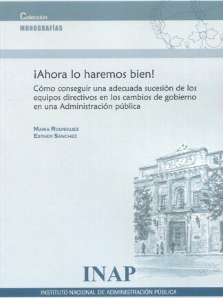 Ahora lo haremos bien! Cómo conseguir una adecuada sucesión de los equipos directivos en los cambios de gobierno en una Administración Pública