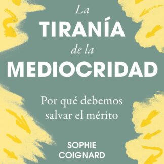 La tiranía de la mediocridad Por qué debemos salvar el mérito