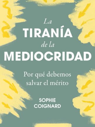 La tiranía de la mediocridad Por qué debemos salvar el mérito