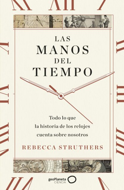 Las manos del tiempo. Todo lo que la historia de los relojes cuenta sobre nosotros