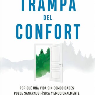 La trampa del confort Por qué una vida sin comodidades puede sanarnos física y emocionalmente